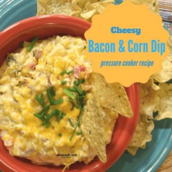 cheesy bacon corn dip for pressure cooker
