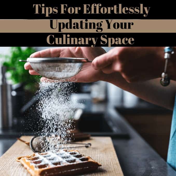 Tips For Effortlessly Updating Your Culinary Space 
