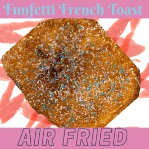 Delicious 10-Minute Air Fryer Funfetti French Toast 6 Ultimate Air Fryer Funfetti French Toast And No Cake Batter Required!