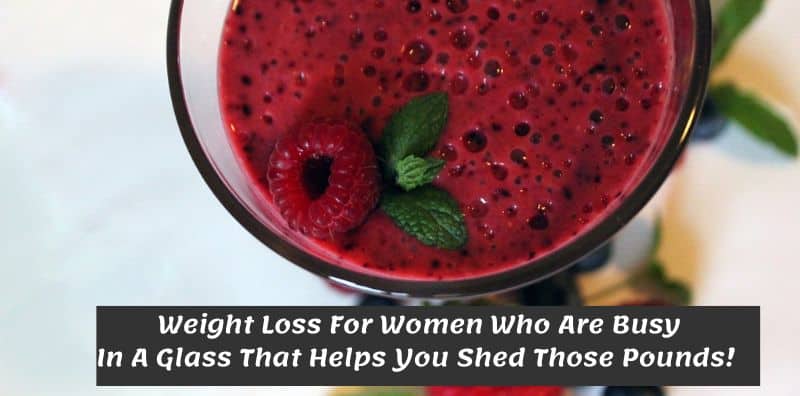 Weight Loss For Women Who Are Busy In A Glass